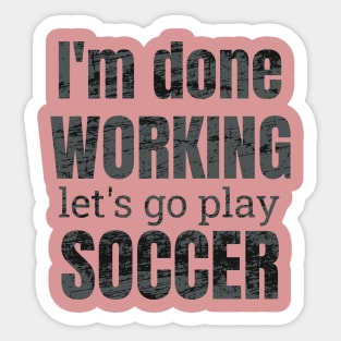 I'm done working, let's go play soccer design Sticker